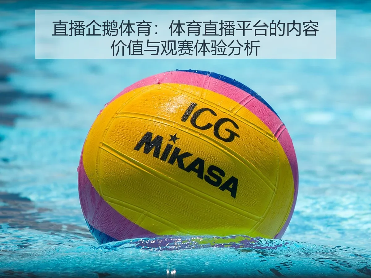 直播企鹅体育:体育直播平台的内容价值与观赛体验分析